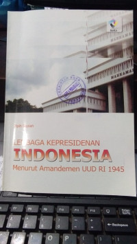 LEMBAGA KEPRESIDENAN INDONESIA MENURUT AMANDEMEN UUD RI 1945