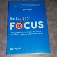 The secret of Focus : Menggali kekuatan besar yang tersembunyi untuk meraih kesuksesan dalam hidup dan karier