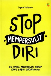 Image of STOP MEMPERSULIT DIRI : 60 Cara Menikmati Hidup yang Lebih Sederhana