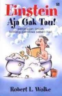 Einstein Aja Gak Tau! : Penjelasan Ilmiah Tentang Peristiwa Sehari-hari