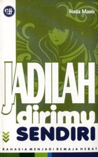 Jadilah Dirimu Sendiri : Rahasia Menjadi Remaja Hebat