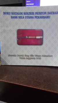 BUKU KATALOG KOLEKSI MUSEUM DAERAH SANG NILA UTAMA PEKANBARU