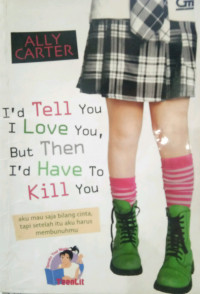 I'd tell you i love you, but then i'd have to kill you : aku mau saja bialang cinta,tapi setelah itu aku harus membunuhmu